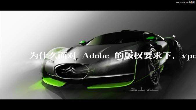 为什么面对 Adobe 的版权要求下，vposy 大神还能从容不迫？