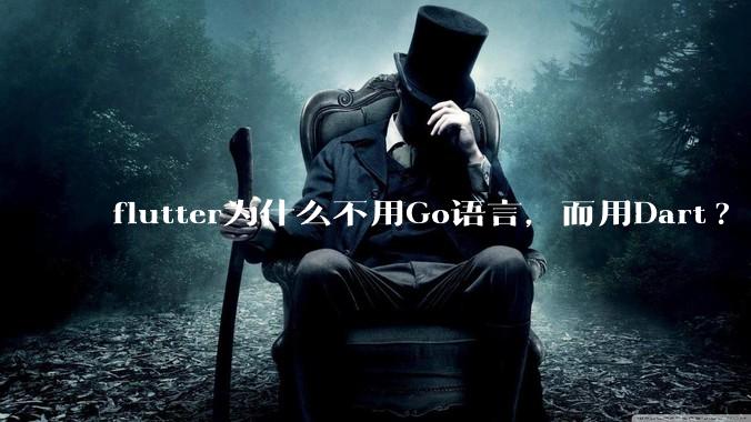 flutter为什么不用Go语言，而用Dart?