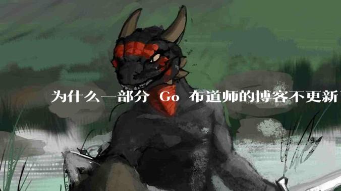 为什么一部分 Go 布道师的博客不更新了？