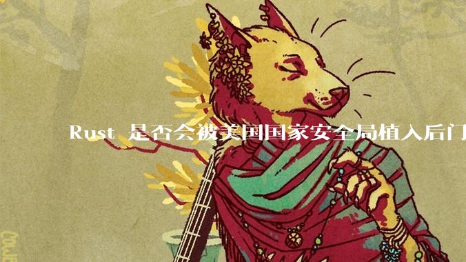 Rust 是否会被美国国家安全局植入后门？