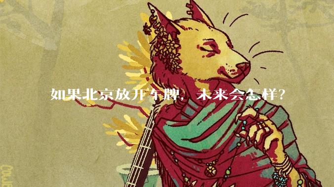 如果北京放开车牌，未来会怎样？